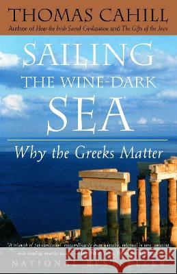 Sailing the Wine-Dark Sea: Why the Greeks Matter Thomas Cahill 9780385495547