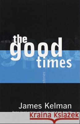 The Good Times James Kelman 9780385495806 Anchor Books