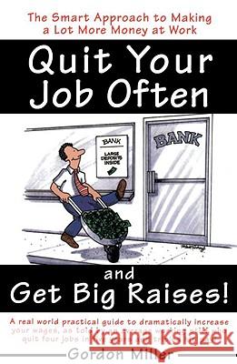 Quit Your Job Often and Get Big Raises!: The Smart Approach to Making a Lot More Money at Work Gordon Miller 9780385495936 Main Street Books
