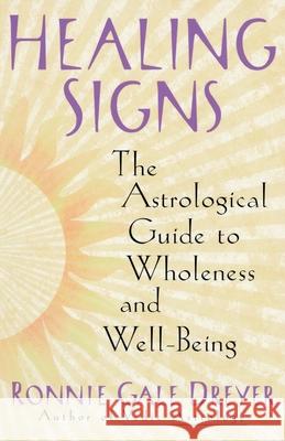 Healing Signs: The Astrological Guide to Wholeness and Well Being Ronnie Gale Dreyer 9780385498159 Main Street Books
