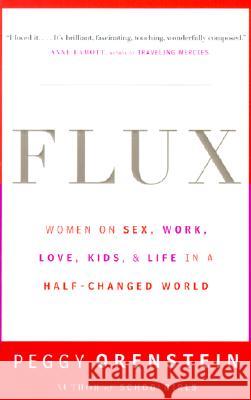 Flux: Women on Sex, Work, Love, Kids, and Life in a Half-Changed World Peggy Orenstein Alice Van Straalen 9780385498876 Anchor Books