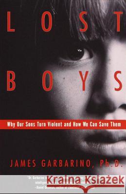 Lost Boys: Why Our Sons Turn Violent and How We Can Save Them James Garbarino 9780385499323 Anchor Books