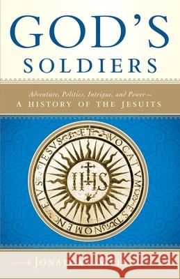 God's Soldiers: Adventure, Politics, Intrigue, and Power--A History of the Jesuits Jonathan Wright 9780385500807 Image