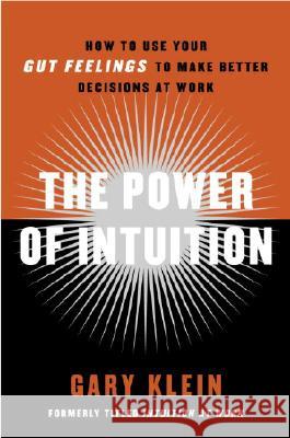 The Power of Intuition: How to Use Your Gut Feelings to Make Better Decisions at Work Gary Klein 9780385502894 Currency