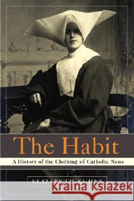The Habit: A History of the Clothing of Catholic Nuns Elizabeth Kuhns 9780385505895 Image