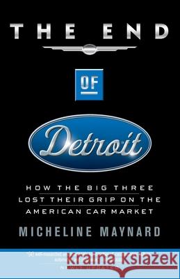 The End of Detroit: How the Big Three Lost Their Grip on the American Car Market Micheline Maynard 9780385507707 Broadway Business