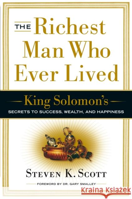 The Richest Man Who Ever Lived: King Solomon's Secrets to Success, Wealth, and Happiness Scott, Steven K. 9780385516662 Currency