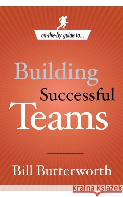 On-The-Fly Guide to Building Successful Teams Bill Butterworth 9780385519694