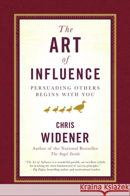 The Art of Influence: Persuading Others Begins with You Widener, Chris 9780385521031