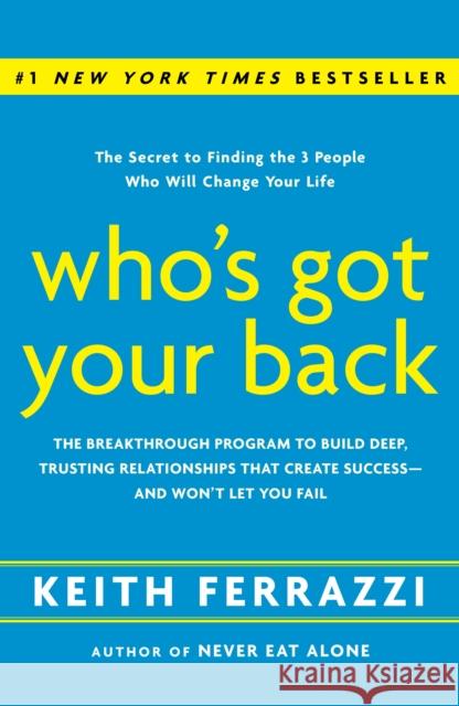 Who's Got Your Back: The Breakthrough Program to Build Deep, Trusting Relationships That Create Success--And Won't Let You Fail Ferrazzi, Keith 9780385521338
