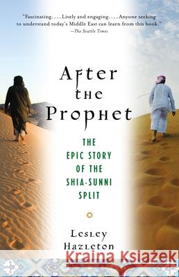After the Prophet: The Epic Story of the Shia-Sunni Split in Islam Lesley Hazleton 9780385523943 Random House USA Inc