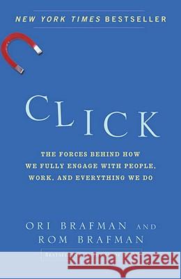 Click: The Forces Behind How We Fully Engage with People, Work, and Everything We Do Ori Brafman Rom Brafman 9780385529068 Crown Business