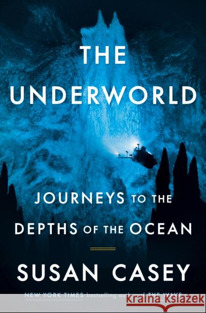 The Underworld: Journeys to the Depths of the Ocean Susan Casey 9780385545570 Doubleday Books