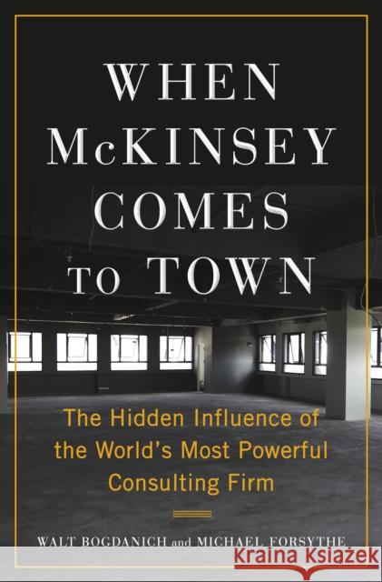When McKinsey Comes to Town: The Hidden Influence of the World's Most Powerful Consulting Firm Walt Bogdanich Michael Forsythe 9780385546232 Doubleday Books