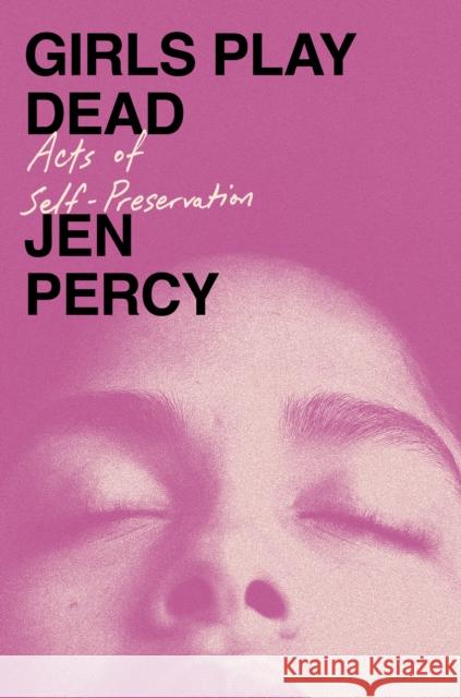 Girls Play Dead: Acts of Self-Preservation Jen Percy 9780385550048