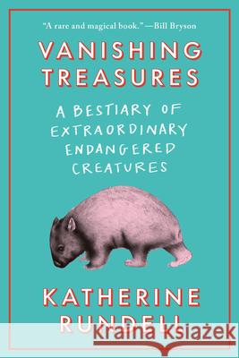 Vanishing Treasures: A Bestiary of Extraordinary Endangered Creatures Katherine Rundell 9780385550826 Doubleday Books