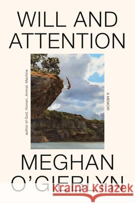 Will and Attention: A Memoir Meghan O'Gieblyn 9780385551571