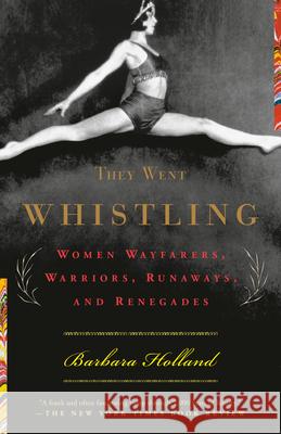 They Went Whistling: Women Wayfarers, Warriors, Runaways, and Renegades Barbara Holland 9780385720021 Anchor Books