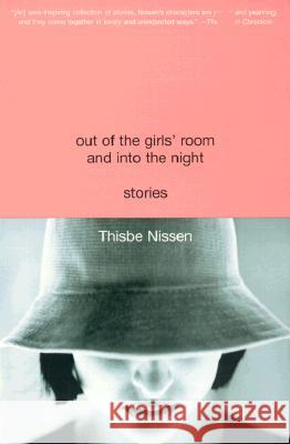 Out of the Girls' Room and Into the Night: Stories Thisbe Nissen 9780385720533 Anchor Books