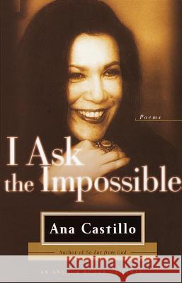 I Ask the Impossible: Poems Ana Castillo 9780385720731 Anchor Books