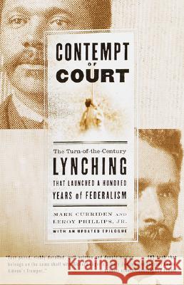 Contempt of Court: The Turn-Of-The-Century Lynching That Launched 100 Years of Federalism Mark Curriden Leroy, Jr. Phillips 9780385720823 Anchor Books