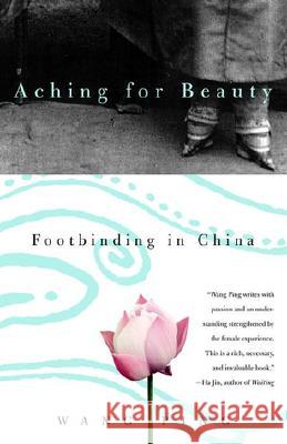 Aching for Beauty: Footbinding in China Wang Ping Ping Wang 9780385721363 Anchor Books