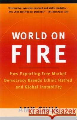 World on Fire: How Exporting Free Market Democracy Breeds Ethnic Hatred and Global Instability Amy Chua 9780385721868 Anchor Books