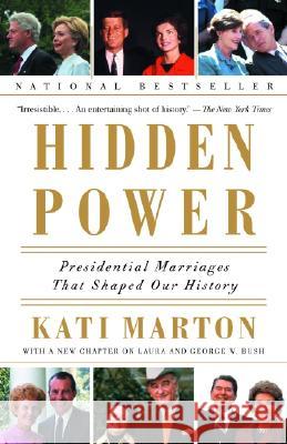 Hidden Power: Presidential Marriages That Shaped Our History Kati Marton 9780385721882