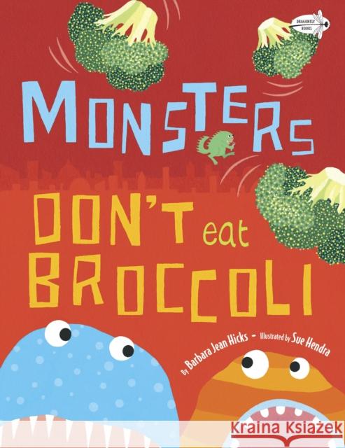 Monsters Don't Eat Broccoli Barbara Jean Hicks Robert M. Pallitto Sue Hendra 9780385755214 Dragonfly Books