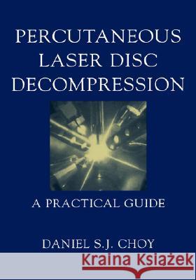 Percutaneous Laser Disc Decompression: A Practical Guide Choy, Daniel S. J. 9780387002606 Springer