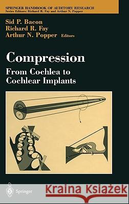 Compression: From Cochlea to Cochlear Implants Sid Bacon Richard R. Fay Arthur N. Popper 9780387004969 Springer