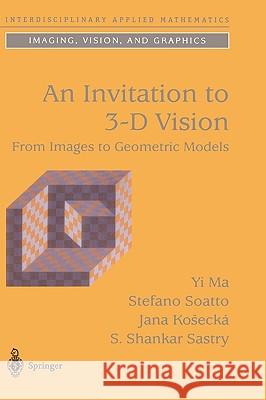 An Invitation to 3-D Vision: From Images to Geometric Models Ma, Yi 9780387008936 SPRINGER-VERLAG NEW YORK INC.