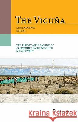 The Vicuña: The Theory and Practice of Community Based Wildlife Management Gordon, Iain 9780387094755 Springer