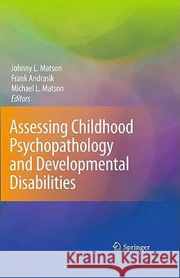 Assessing Childhood Psychopathology and Developmental Disabilities Johnny L. Matson Frank Andrasik Michael L. Matson 9780387095271 Springer