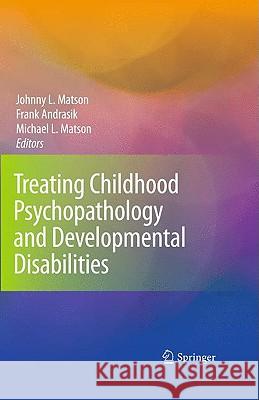 Treating Childhood Psychopathology and Developmental Disabilities Johnny L. Matson Frank Andrasik Michael L. Matson 9780387095295 Springer