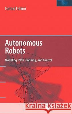 Autonomous Robots: Modeling, Path Planning, and Control Fahimi, Farbod 9780387095370 Springer