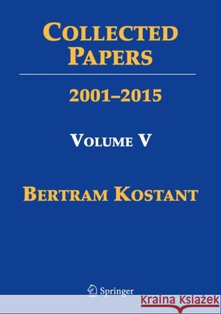 Collected Papers: Volume V 2001-2015 Kostant, Bertram 9780387095905 Springer