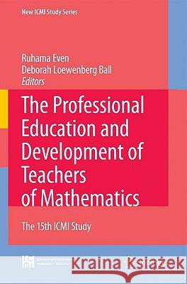 The Professional Education and Development of Teachers of Mathematics: The 15th ICMI Study Even, Ruhama 9780387096001 Springer