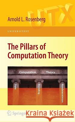 The Pillars of Computation Theory : State, Nondeterminism, and Encoding Arnold L. Rosenberg 9780387096384 