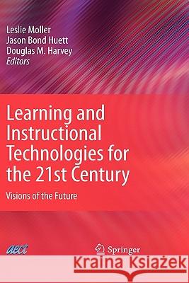 Learning and Instructional Technologies for the 21st Century: Visions of the Future Moller, Leslie 9780387096667