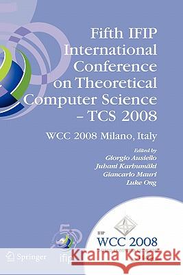 Fifth Ifip International Conference on Theoretical Computer Science - Tcs 2008: Ifip 20th World Computer Congress, Tc 1, Foundations of Computer Scien Ausiello, Giorgio 9780387096797