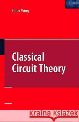 Classical Circuit Theory Jerome P. Levine Omar Wing 9780387097398