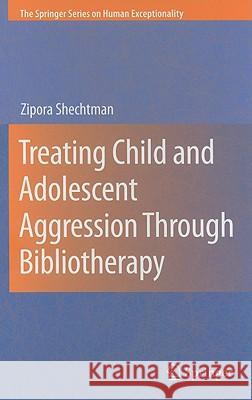 Treating Child and Adolescent Aggression Through Bibliotherapy Benedict H. Gross Zipora Shechtman 9780387097435 Springer