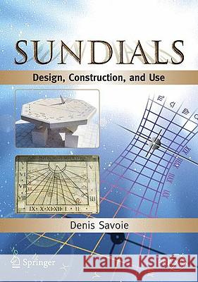 Sundials: Design, Construction, and Use Savoie, Denis 9780387098012 Praxis Publications Inc