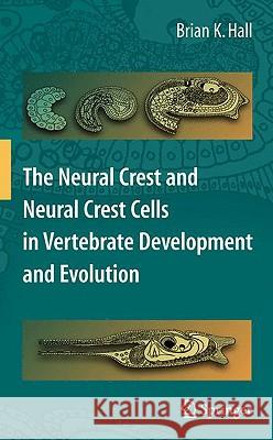The Neural Crest and Neural Crest Cells in Vertebrate Development and Evolution Brian K. Hall B. R. Nag 9780387098456 Springer