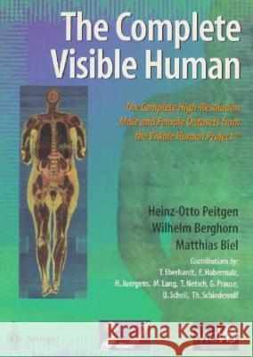 The Complete Visible Human: The Complete High-Resolution Male and Female Anatomical Datasets from the Visible Human Project (Tm) Heinz-Otto Peitgen Wilhelm Berghorn Matthias Biel 9780387142470
