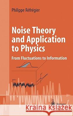 Noise Theory and Application to Physics: From Fluctuations to Information Réfrégier, Philippe 9780387201542 SPRINGER-VERLAG NEW YORK INC.