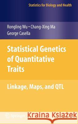 Statistical Genetics of Quantitative Traits : Linkage, Maps and QTL Rongling Wu George Casella Chang-Xing Ma 9780387203348 