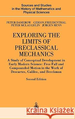 Exploring the Limits of Preclassical Mechanics: A Study of Conceptual Development in Early Modern Science: Free Fall and Compounded Motion in the Work Damerow, Peter 9780387205731 Springer