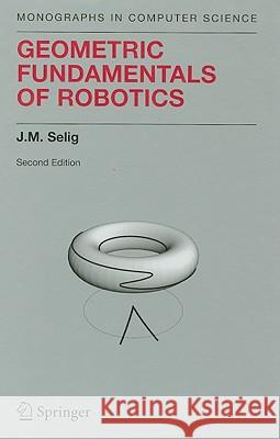 Geometric Fundamentals of Robotics J. M. Selig 9780387208749 SPRINGER-VERLAG NEW YORK INC.